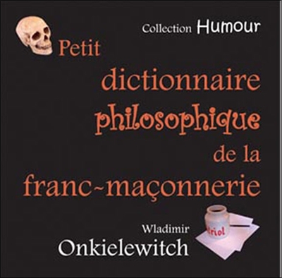 PETIT DICTIONNAIRE PHILOSOPHIQUE DE LA FRANC-MACONNERIE