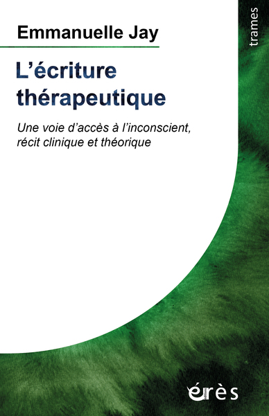 L´ECRITURE THERAPEUTIQUE - UNE VOIE D´ACCES A L´INCONSCIENT, RECIT CLINIQUE ET THEORIQUE