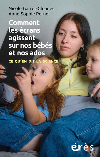 COMMENT LES ECRANS AGISSENT SUR NOS BEBES ET NOS ADOS - CE QU´EN DIT LA SCIENCE