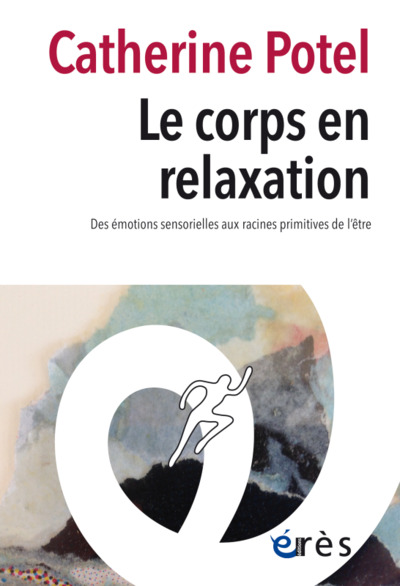 CORPS EN RELAXATION - DES EMOTIONS SENSORIELLES AUX RACINES PRIMITIVES DE L´ETRE