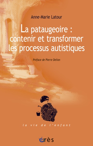 PATAUGEOIRE : CONTENIR ET TRANSFORMER LES PROCESSUS AUTISTIQUES (LA)