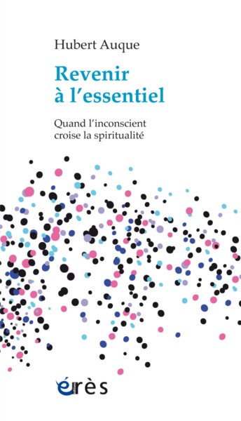 REVENIR A L´ESSENTIEL. QUAND L´INCONSCIENT CROISE LA SPIRITUALITE