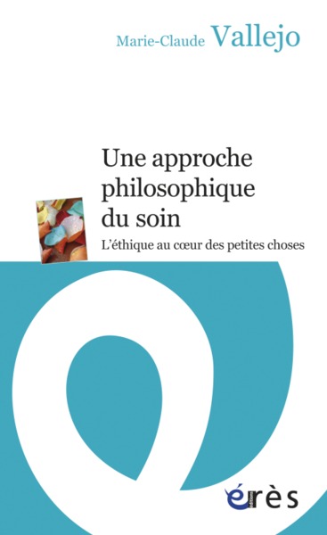 APPROCHE PHILOSOPHIQUE DU SOIN. L´ETHIQUE AU COEUR DES PETITES CHOSES