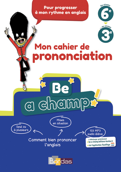 BE A CHAMP ! - PRONONCIATION ANGLAIS COLLEGE 2018 - CAHIER ELEVE