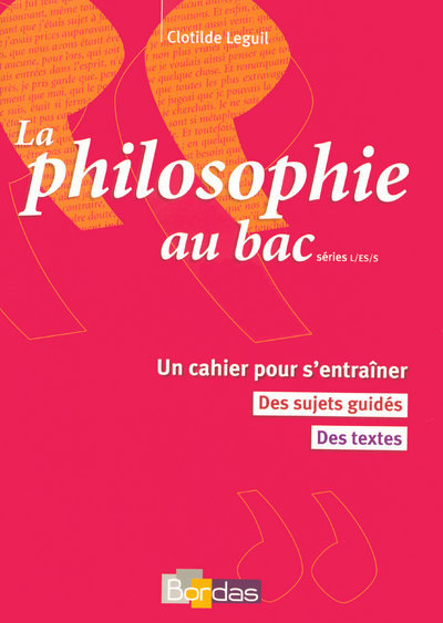 PHILOSOPHIE AU BAC SERIES L ES S - UN CAHIER POUR S4ENTRAINER DES SUJETS GUIDES DES TEXTES