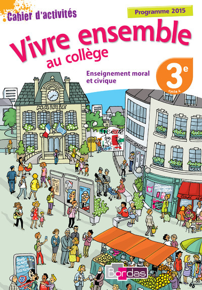 VIVRE ENSEMBLE AU COLLEGE ENSEIGNEMENT MORAL ET CIVIQUE 3E CAHIER D´ACTIVITES - PROGRAMME 2015