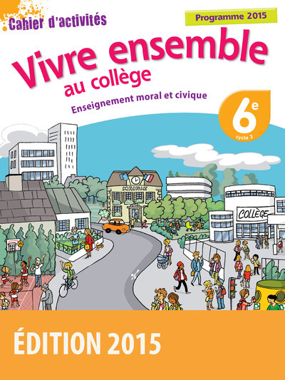 VIVRE ENSEMBLE AU COLLEGE ENSEIGNEMENT MORAL ET CIVIQUE 6E CAHIER D´ACTIVITES - PROGRAMME 2015