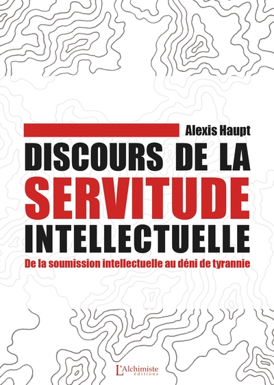 DISCOURS DE LA SERVITUDE INTELLECTUELLE - DE LA SOUMISSION INTELLECTUELLE AU DENI DE TYRANNIE