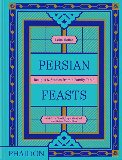 PERSIAN FEASTS - RECIPES & STORIES FROM A FAMILY TABLE