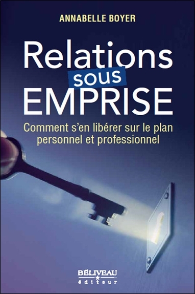 RELATIONS SOUS EMPRISE - COMMENT S´EN LIBERER SUR LE PLAN PERSONNEL ET PROF