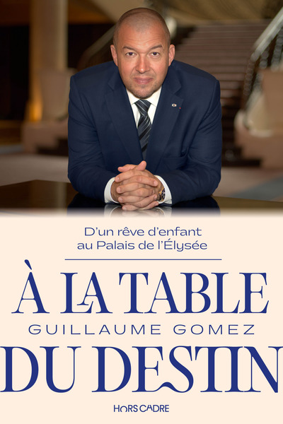 A LA TABLE DU DESTIN - D´UN REVE D´ENFANT AU PALAIS DE L´ELYSEE