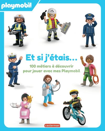 PLAYMOBIL - ET SI J´ETAIS... 100 METIERS A DECOUVRIR POUR JOUER AVEC MES PLAYMOBIL