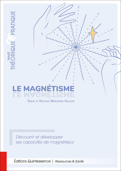 MAGNETISME - TRAITE THEORIQUE & PRATIQUE - DECOUVRIR ET DEVELOPPER SES CAPACITES DE MAGNETISEUR