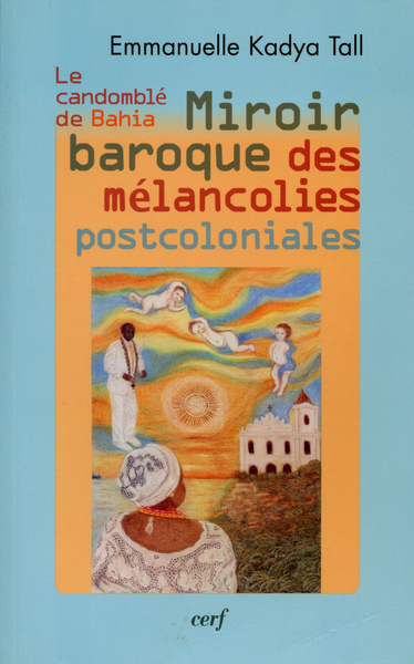 MIROIR BAROQUE DES MELANCOLIES POST-COLONIALES : LE CANDOMBLE DE BAHIA