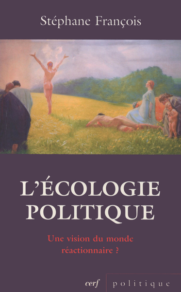 ECOLOGIE POLITIQUE : UNE VISION DU MONDE RECATIONNAIRE ? REFLEXIONS SUR LE POSITIONNEMENT IDEOLOGIQU
