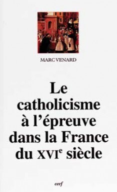 CATHOLICISME A L' EPREUVE DANS LA FRANCE DU SEIZIEME SIECLE