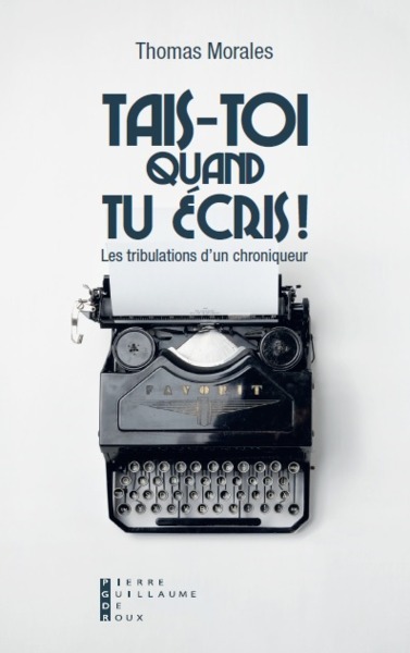 TAIS - TOI QUAND TU ECRIS - LES TRIBULATIONS D´UN CHRONIQUEUR