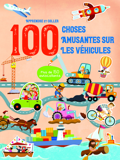 APPRENDRE ET COLLER : 100 CHOSES AMUSANTES SUR LES VEHICULES