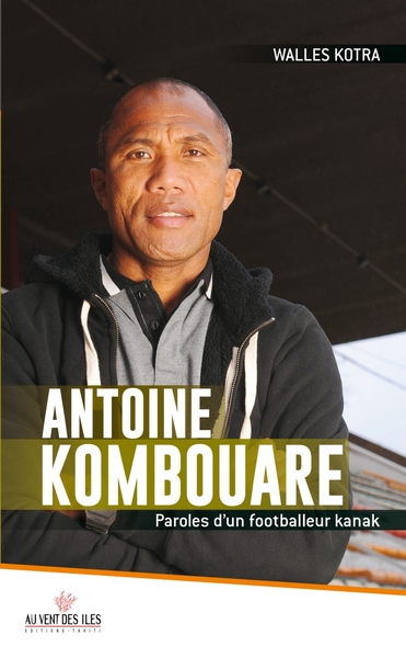 ANTOINE KOMBOUARE PAROLES D´UN FOOTBALLEUR KANAK