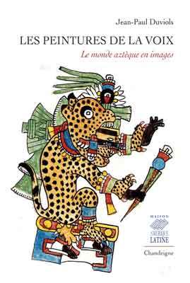 PEINTURES DE LA VOIX - LE MONDE AZTEQUE EN IMAGES