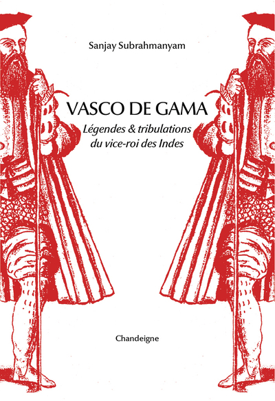 VASCO DE GAMA - LEGENDE & TRIBULATIONS DU VICE-ROI DES INDES