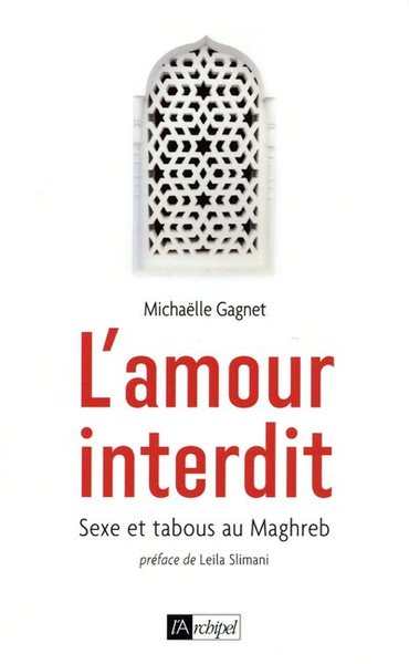 L´AMOUR INTERDIT - SEXE ET TABOUS AU MAGHREB
