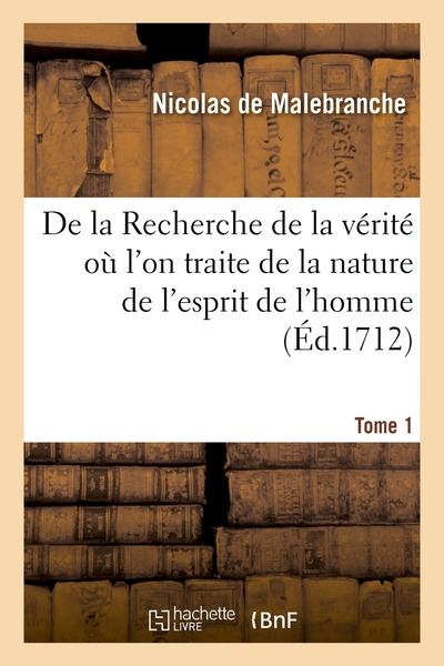 DE LA RECHERCHE DE LA VERITE OU L´ON TRAITE DE LA NATURE DE L´ESPRIT DE L´H