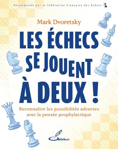 ECHECS SE JOUENT A DEUX ! - RECONNAITRE LES POSSIBILITES ADVERSES AVEC LA PENSEE PROPHYLACTIQUE