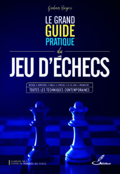 GRAND GUIDE PRATIQUE DU JEU D´ECHECS - TACTIQUE, OUVERTURES, FINALES, STRATEGIE, JEU EN LIGNE, OR