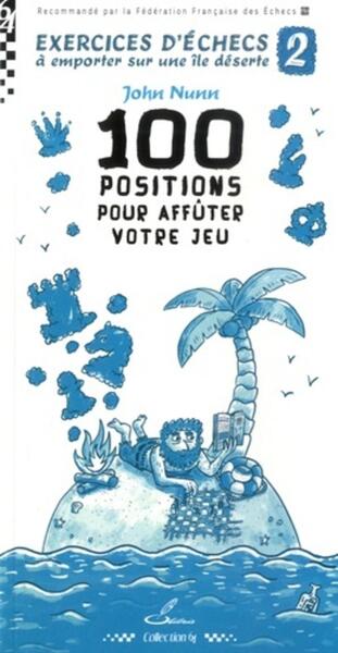 EXERCICES D´ECHECS A EMPORTER SUR UNE ILE DESERTE 2 - 100 POSITIONS POUR AFFUTER VOTRE JEU
