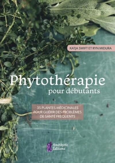 PHYTOTHERAPIE POUR DEBUTANTS - 35 PLANTES MEDICINALES POUR GUERIR DES PROBL