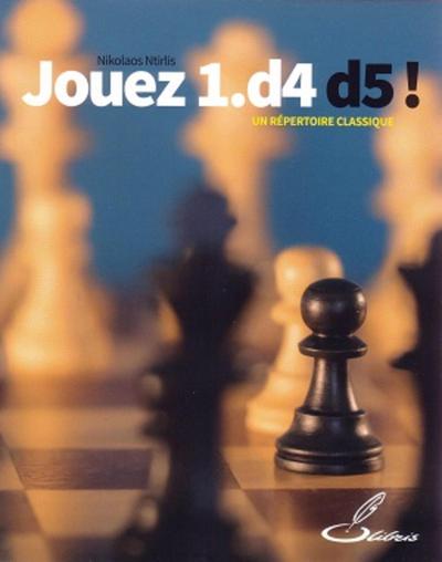 JOUEZ 1.D4 D5 ! - UN REPERTOIRE CLASSIQUE