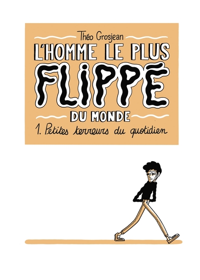 L´HOMME LE PLUS FLIPPE DU MONDE T01 - PETITES TERREURS DU QUOTIDIEN