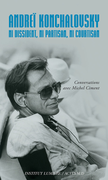 ANDREI KONCHALOVSKY. NI DISSIDENT, NI PARTISAN, NI COURTISAN - CONVERSATIONS AVEC MICHEL CIMENT