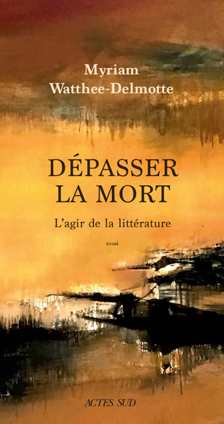 DEPASSER LA MORT - L´ AGIR DE LA LITTERATURE