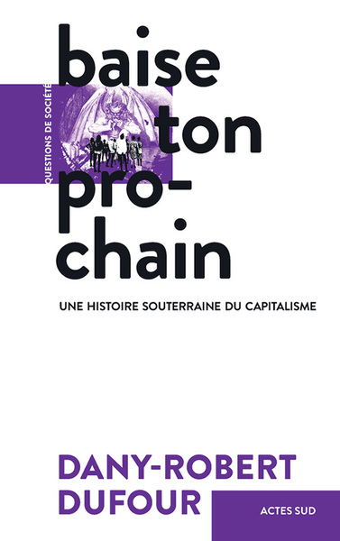 BAISE TON PROCHAIN - UNE HISTOIRE SOUTERRAINE DU CAPITALISME