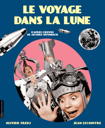 VOYAGE DANS LA LUNE - D´APRES OFFENBACH ET JULES VERNE - OPERA MIS EN SCENE PAR OLIVIER FREDJ