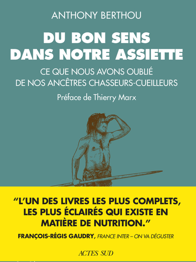 DU BON SENS DANS NOTRE ASSIETTE - CE QUE NOUS AVONS OUBLIE DE NOS ANCETRES CHASSEURS-CUEILLEURS