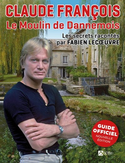 CLAUDE FRANCOIS  LE MOULIN DE DANNEMOIS. LES SECRETS RACONTES PAS FABIEN LECOEUVRE