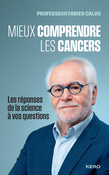 MIEUX COMPRENDRE LES CANCERS - LES REPONSES DE LA SCIENCE A VOS QUESTIONS