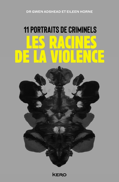 RACINES DE LA VIOLENCE - 11 PORTRAITS DE CRIMINELS