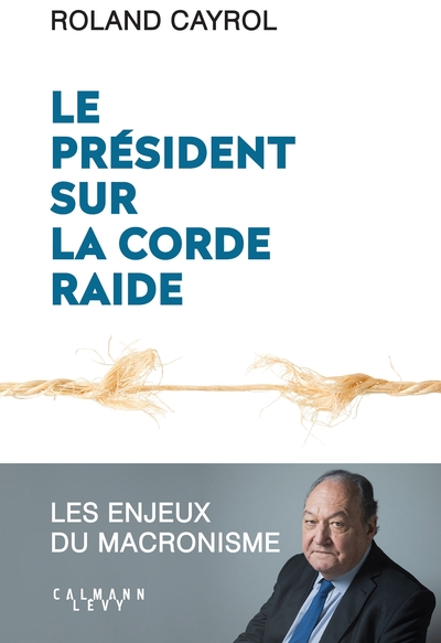 PRESIDENT SUR LA CORDE RAIDE - LES ENJEUX DU MACRONISME