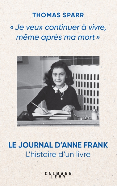 JE VEUX CONTINUER A VIVRE, MEME APRES MA MORT : L´HISTOIRE DE LA PUBLICATION DU JOURNAL D´ANNE FRANK