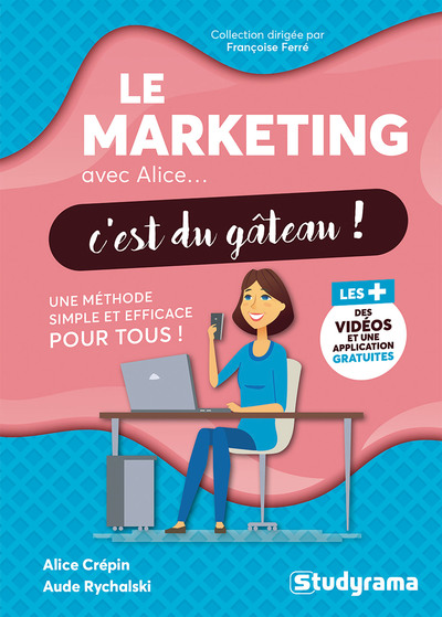 LE MARKETING AVEC ALICE, C´EST DU GATEAU ! - UNE METHODE SIMPLE ET EFFICACE POUR TOUS