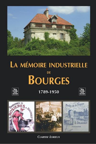 MEMOIRE INDUSTRIELLE DE BOURGES - 1789-1950