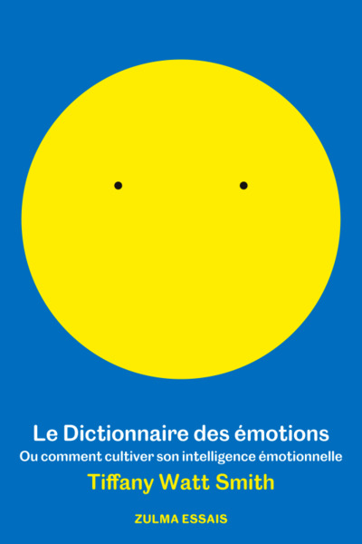 DICTIONNAIRE DES EMOTIONS - OU COMMENT CULTIVER SON INTELLIGENCE EMOTIONNELLE