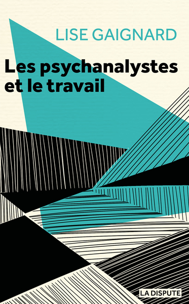 PSYCHANALYSTES ET LE TRAVAIL - LA CURE A L´EPREUVE DES RAPPORTS SOCIAUX
