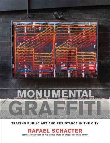 MONUMENTAL GRAFFITI : TRACING PUBLIC ART AND RESISTANCE IN THE CITY /ANGLAIS