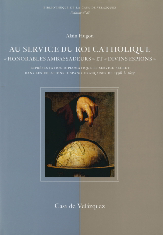 AU SERVICE DU ROI CATHOLIQUE : "HONORABLES AMBASSADEURS" ET "DIVINS ESPIONS" N28.REPRESENTATION DIPL