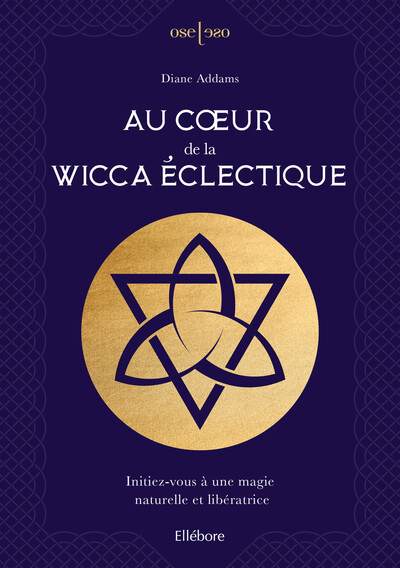 AU COEUR DE LA WICCA ECLECTIQUE - INITIEZ-VOUS A UNE MAGIE NATURELLE ET LIBERATRICE